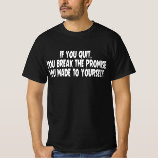 Als je ophoudt, verbreek je de belofte die je aan t-shirt