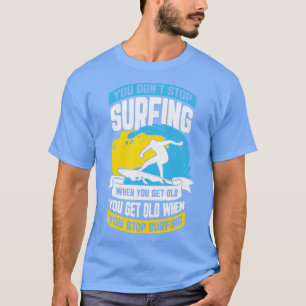 Als je oud wordt, hoef je niet meer te surfen. t-shirt