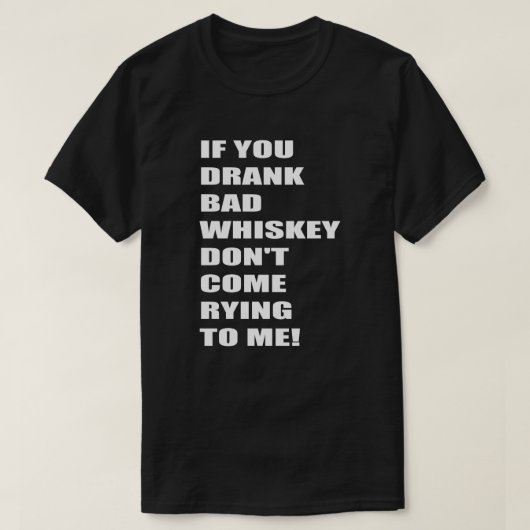 Als je slechte whisky hebt Drink, kom dan niet bij T-shirt (Design voorkant)