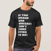 Als je slechte whisky hebt Drink, kom dan niet bij T-shirt (Voorkant)