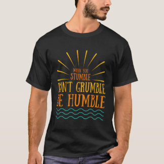 Als je struikelt, wees dan niet nederig en positie t-shirt