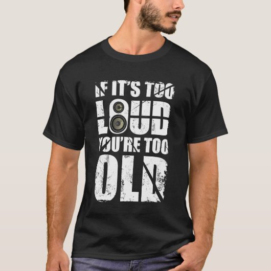 als je te luid bent , ben je te oud t-shirt (Voorkant)