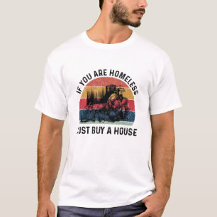 Als je thuisloos bent, koop dan gewoon een huis. t-shirt