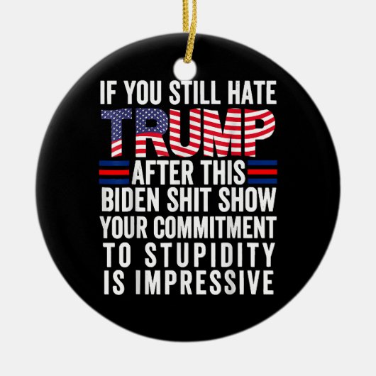 Als je Trump nog steeds haat na dit Biden-Show, st Keramisch Ornament (Voorkant)