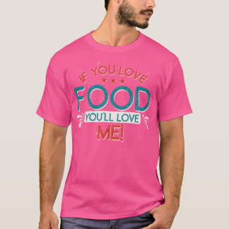 Als je van eten houdt, zul je van me houden t-shirt