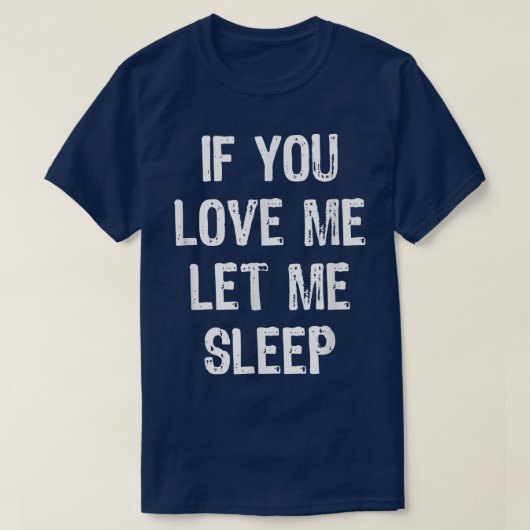 Als je van me houdt, laat me dan rustig slapen. t-shirt (Design voorkant)