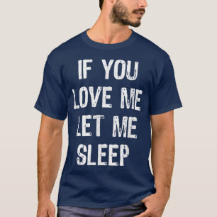 Als je van me houdt, laat me dan rustig slapen. t-shirt