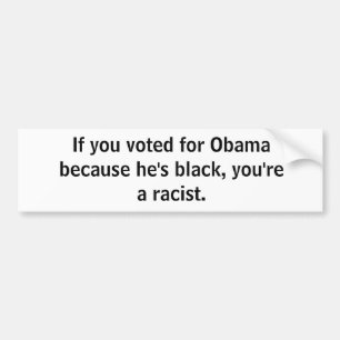 Als je voor Obama hebt gestemd omdat hij zwart is, Bumpersticker