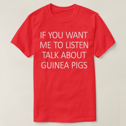 Als je wilt dat ik luister naar Guinee varkens T-shirt (Design voorkant)