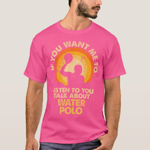 Als je wilt dat ik luister over waterpolo t-shirt