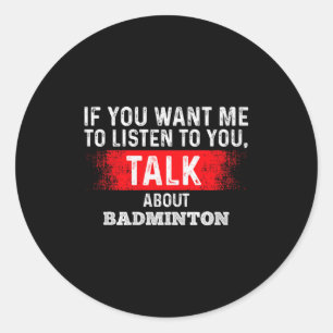 Als je wilt dat ik luister, praat dan over Badmint Ronde Sticker