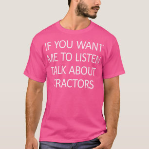 Als je wilt dat ik luister, praat dan over tractor t-shirt