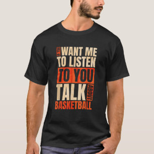 Als je wilt dat ik naar je luister over Basketb T-shirt