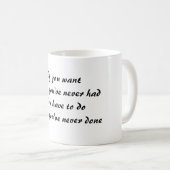 Als je wilt wat je nooit hebt gehad, moet je doen  koffiemok (Voorkant rechts)