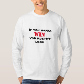 Als je wilt winnen mag je niet verliezen T-shirt
