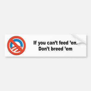 Als je ze niet kunt voeden, fok ze niet. bumpersticker