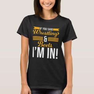 Als je zegt worstelen en weddenschappen doe ik mee t-shirt