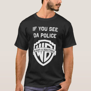 Als je ziet dat een politie een broer waarschuwt, t-shirt