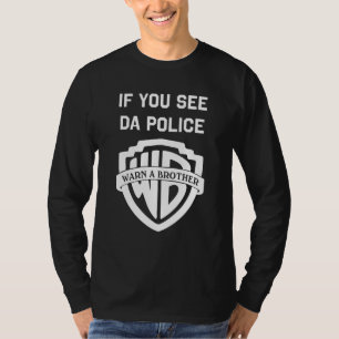 Als je ziet dat een politie een broer waarschuwt,  t-shirt