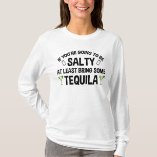 Als je zout wordt, breng dan tenminste Tequila mee T-shirt