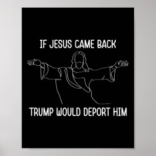 Als Jezus Trump Zou Bezoeken Zou Hij Hem Deportere Poster