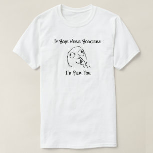 Als jongens boogers waren, zou ik je pakken. t-shirt