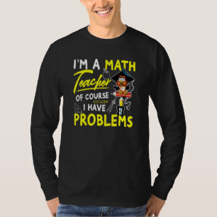 Als leraar Wiskunde heb ik natuurlijk problemen 3 T-shirt
