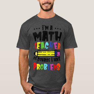 Als leraar Wiskunde heb ik natuurlijk problemen T-shirt