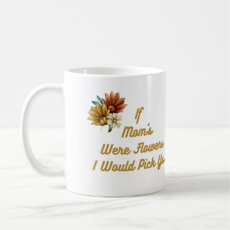 Als mama bloemen was, zou ik je op een koffiemok