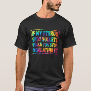 Als mijn baarmoeder kogels schoot, zou je dan stop t-shirt