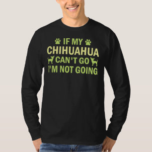 Als mijn Chihuahua kan gaan, ga ik niet naar Chihu T-shirt