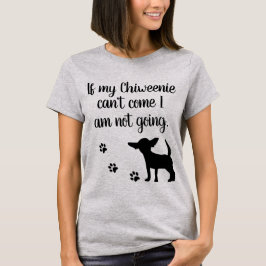Als mijn Chiweenie niet kan komen, ga ik niet naar T-shirt