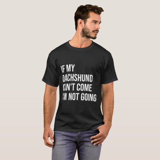 Als mijn Dachshund niet kan komen, ga ik niet naar T-shirt (Voorkant volledig)