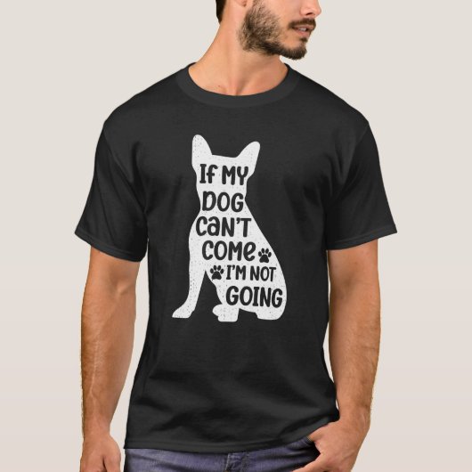 Als mijn hond niet kan komen, ga ik geen grappige  t-shirt (Voorkant)