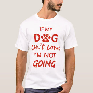 Als mijn hond niet mee kan, ga ik niet t-shirt