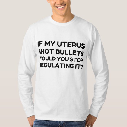 Als mijn Uterus-kogels u zouden stoppen met regule T-shirt (Voorkant)
