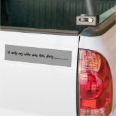 Als mijn vrouw zo vies was............. bumpersticker (Op Truck)