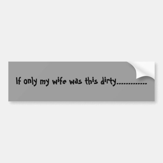 Als mijn vrouw zo vies was............. bumpersticker (Voorkant)