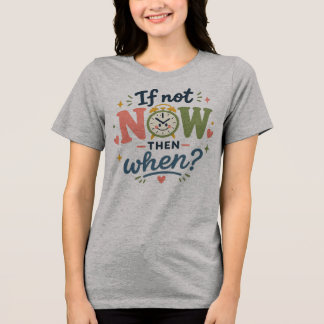Als niet nu, wanneer dan Shirt, Motiverende T-shir Tri-Blend Shirt