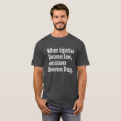 Als onrecht een wet wordt, is verzet een plicht t-shirt (Voorkant volledig)