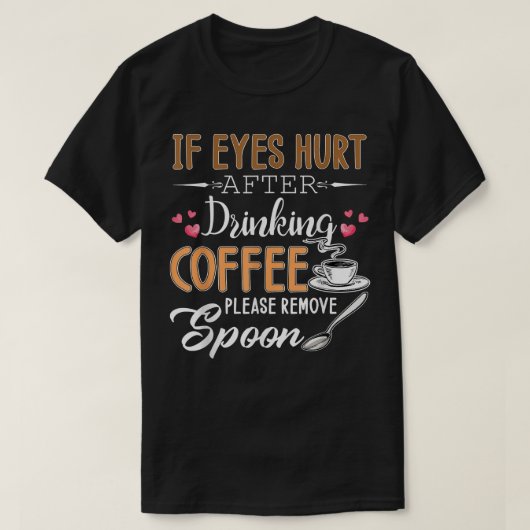 Als Oyes Hurt nadat de koffie is Drink, verwijder  T-shirt (Design voorkant)