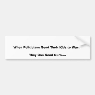 Als politici hun Kinderen naar oorlog sturen... Bumpersticker