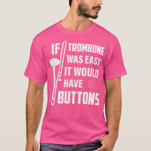 Als trombone gemakkelijk was, zou het Buttonnen Ja T-shirt