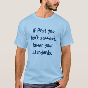 Als u eerst niet slaagt, verminder uw normen. t-shirt