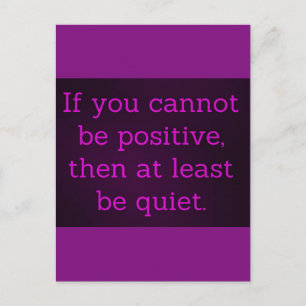 ALS U NIET POSITIEF KUNT ZIJN, DAN KUNT U IN IEDER BRIEFKAART