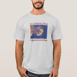 Als voormalig foetus ben ik tegen abortus t-shirt