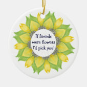 Als vrienden bloemen waren, koos ik je. Friend BFF Keramisch Ornament (Voorkant)