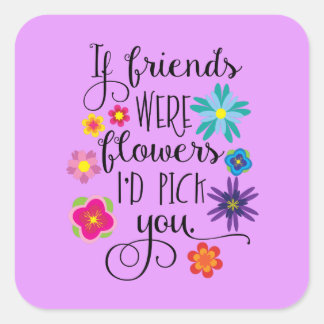 Als vrienden bloemen waren, zou ik je aanwijzen vierkante sticker