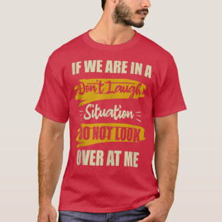 Als we in een niet-lachte situatie zitten, grappig t-shirt