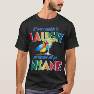 Als we niet konden lachen, zouden we allemaal gek t-shirt